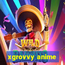 xgrovvy anime